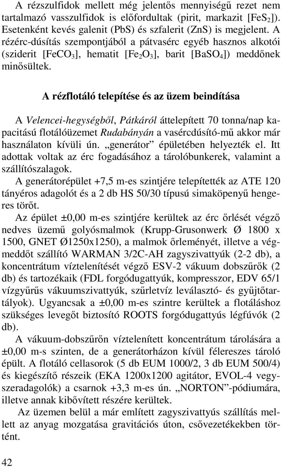 42 A rézflotáló telepítése és az üzem beindítása A Velencei-hegységből, Pátkáról áttelepített 70 tonna/nap kapacitású flotálóüzemet Rudabányán a vasércdúsító-mű akkor már használaton kívüli ún.