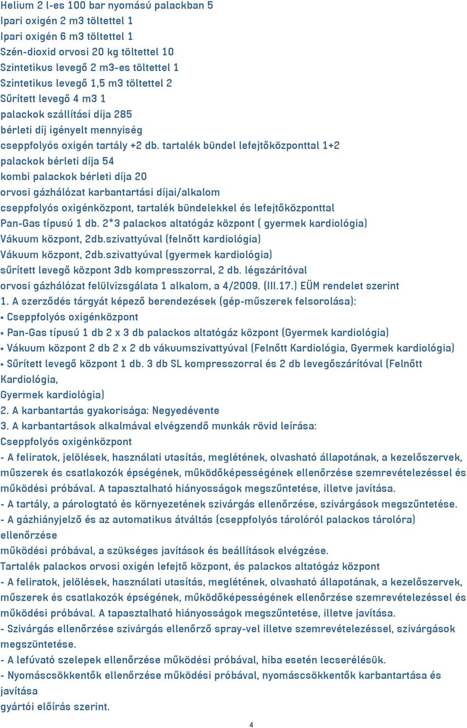 tartalék bündel lefejtőközponttal 1+2 palackok bérleti díja 54 kombi palackok bérleti díja 20 orvosi gázhálózat karbantartási díjai/alkalom cseppfolyós oxigénközpont, tartalék bündelekkel és