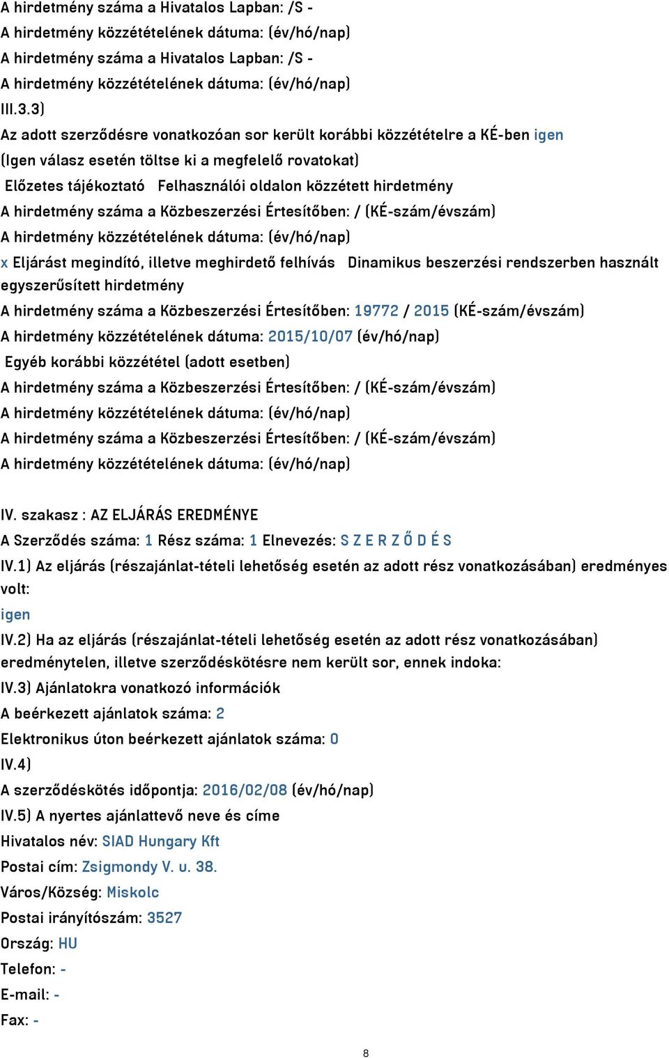 hirdetmény száma a Közbeszerzési Értesítőben: / (KÉ-szám/évszám) x Eljárást megindító, illetve meghirdető felhívás Dinamikus beszerzési rendszerben használt egyszerűsített hirdetmény A hirdetmény