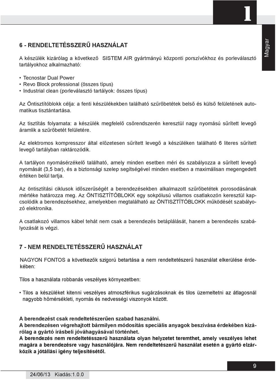 tisztántartása. Az tisztítás folyamata: a készülék megfelelő csőrendszerén keresztül nagy nyomású sűrített levegő áramlik a szűrőbetét felületére.