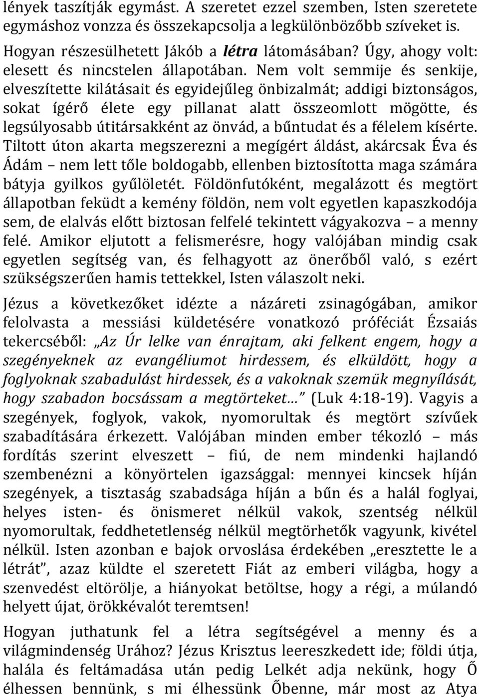 Nem volt semmije és senkije, elveszítette kilátásait és egyidejűleg önbizalmát; addigi biztonságos, sokat ígérő élete egy pillanat alatt összeomlott mögötte, és legsúlyosabb útitársakként az önvád, a