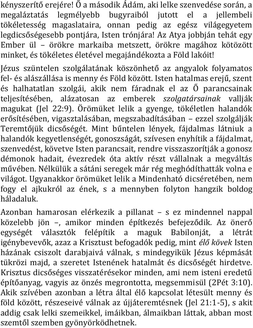 trónjára! Az Atya jobbján tehát egy Ember ül örökre markaiba metszett, örökre magához kötözött minket, és tökéletes életével megajándékozta a Föld lakóit!