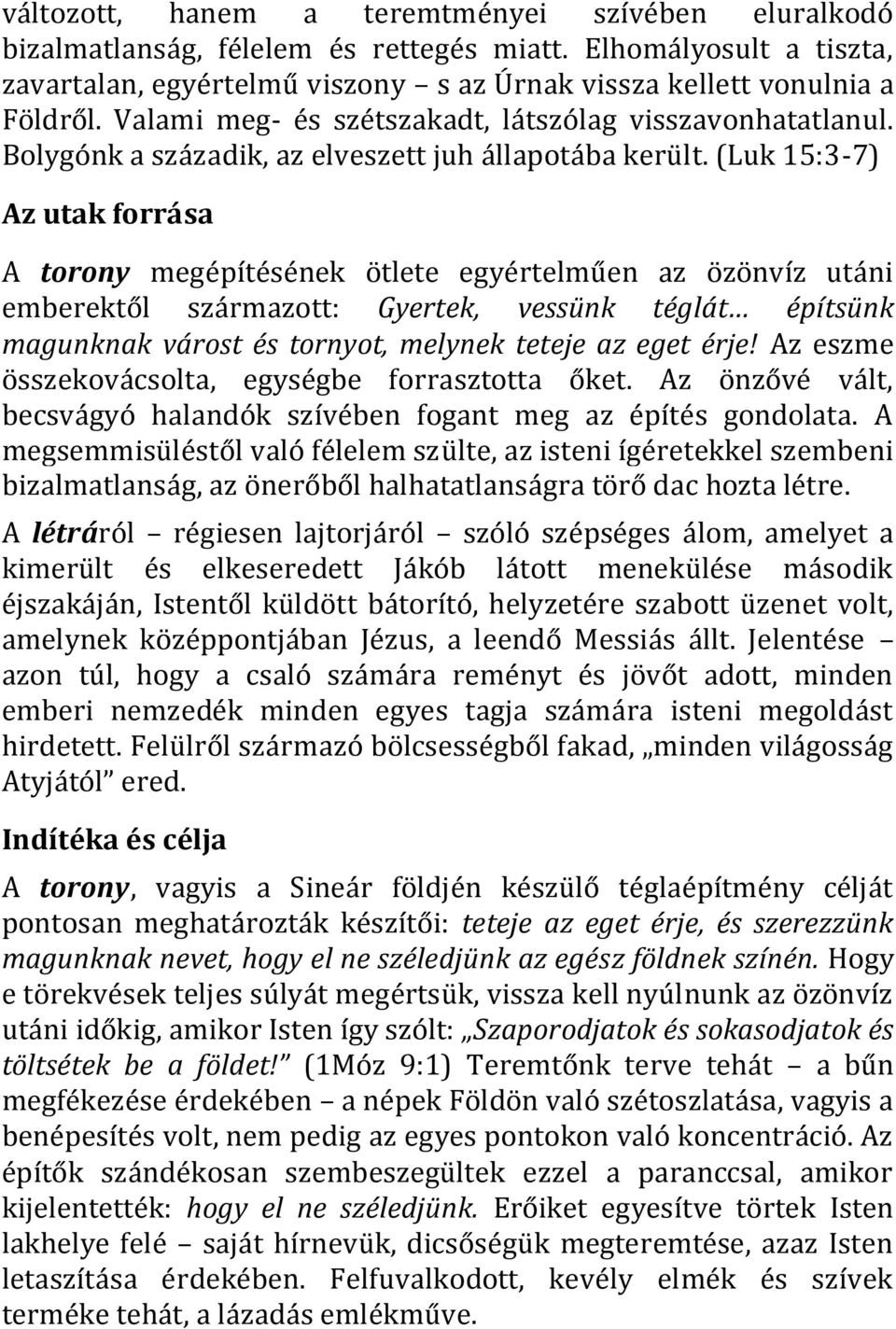 (Luk 15:3-7) Az utak forrása A torony megépítésének ötlete egyértelműen az özönvíz utáni emberektől származott: Gyertek, vessünk téglát építsünk magunknak várost és tornyot, melynek teteje az eget