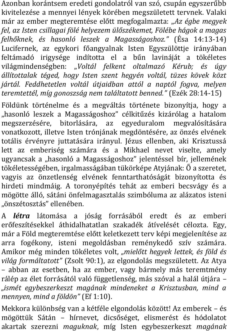 (Ésa 14:13-14) Lucifernek, az egykori főangyalnak Isten Egyszülöttje irányában feltámadó irigysége indította el a bűn lavináját a tökéletes világmindenségben: Voltál felkent oltalmazó Kérub; és úgy