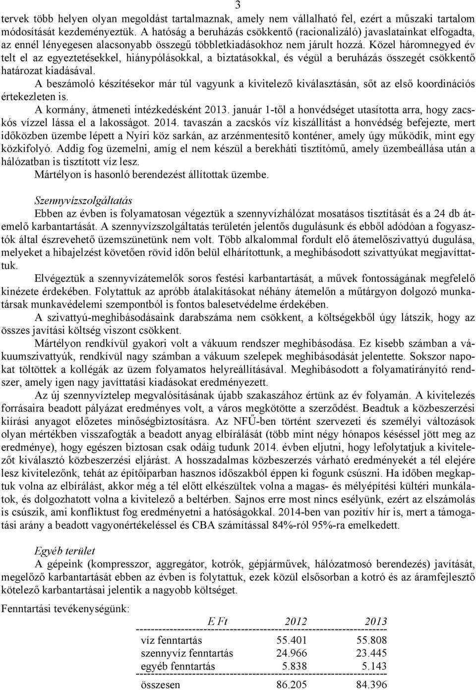 Közel háromnegyed év telt el az egyeztetésekkel, hiánypólásokkal, a biztatásokkal, és végül a beruházás összegét csökkentő határozat kiadásával.