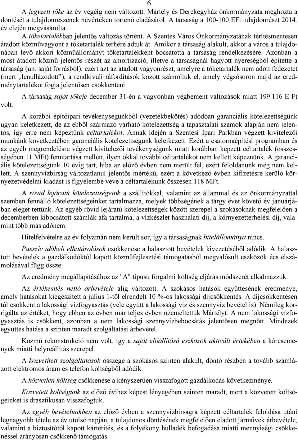 Amikor a társaság alakult, akkor a város a tulajdonában levő akkori közműállományt tőketartalékként bocsátotta a társaság rendelkezésére.