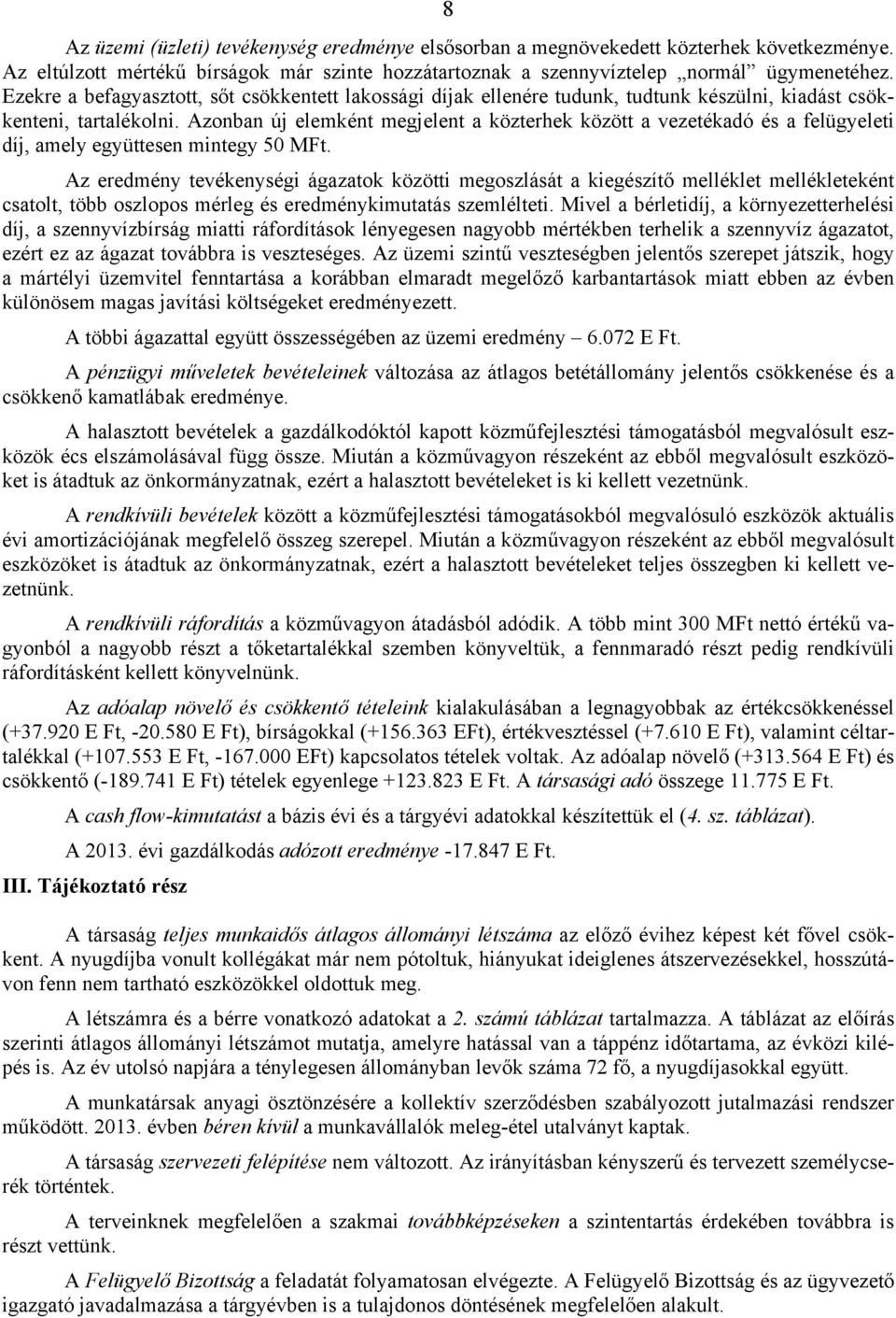 Azonban új elemként megjelent a közterhek között a vezetékadó és a felügyeleti díj, amely együttesen mintegy 50 MFt.