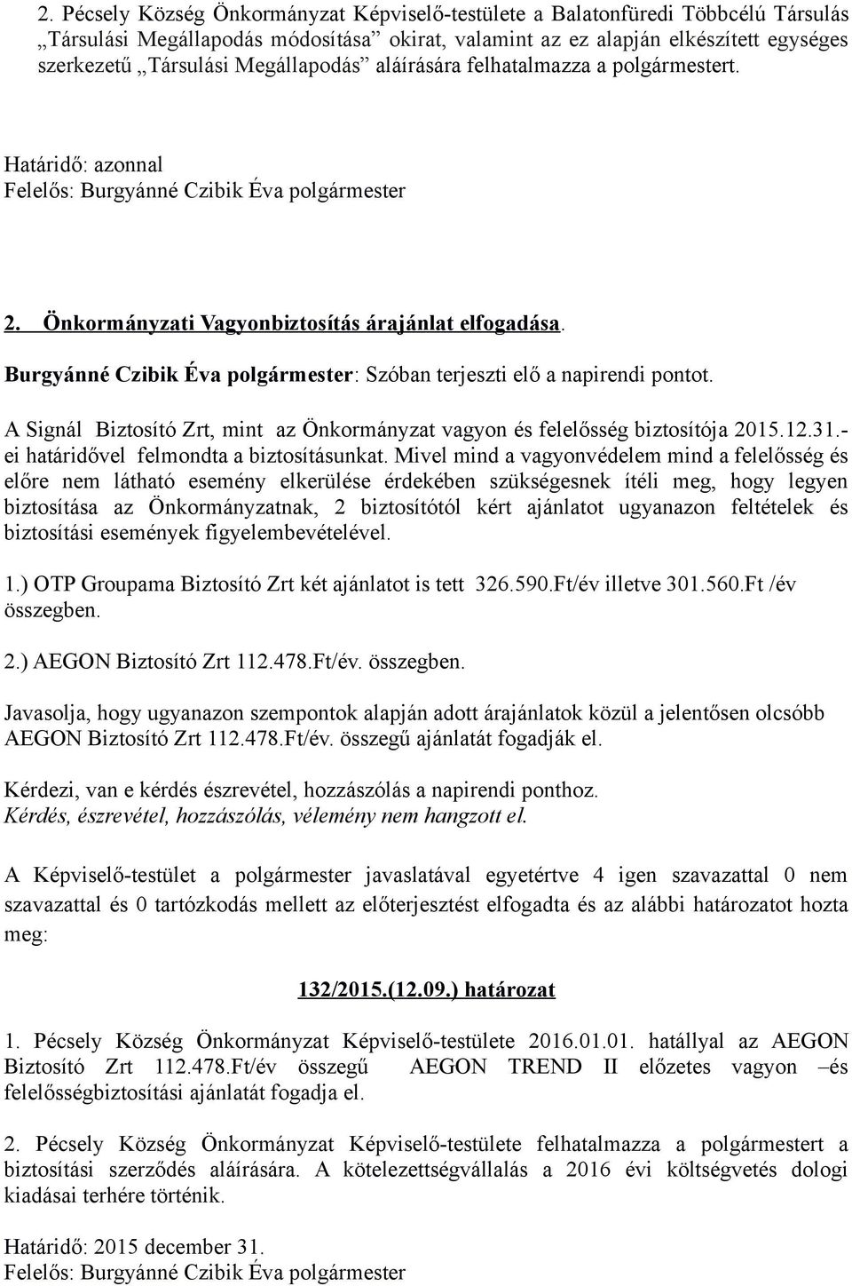 Burgyánné Czibik Éva polgármester: Szóban terjeszti elő a napirendi pontot. A Signál Biztosító Zrt, mint az Önkormányzat vagyon és felelősség biztosítója 2015.12.31.