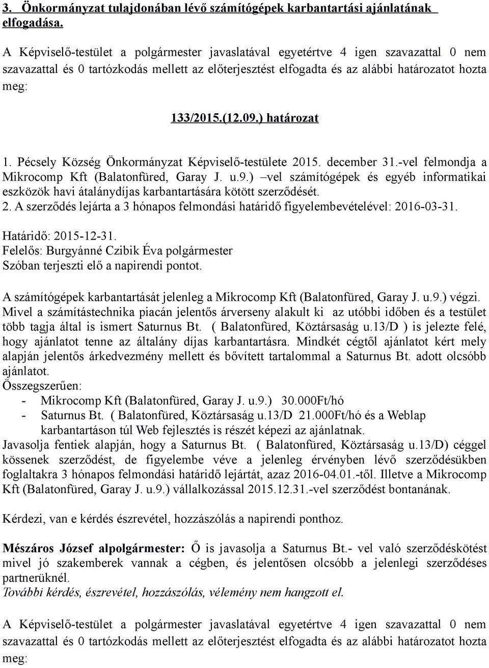 09.) határozat 1. Pécsely Község Önkormányzat Képviselő-testülete 2015. december 31.-vel felmondja a Mikrocomp Kft (Balatonfüred, Garay J. u.9.) vel számítógépek és egyéb informatikai eszközök havi átalánydíjas karbantartására kötött szerződését.