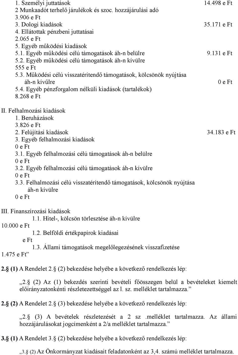 4. Egyéb pénzforgalom nélküli kiadások (tartalékok) 8.268 e Ft II. Felhalmozási kiadások 1. Beruházások 3.826 e Ft 2. Felújítási kiadások 34.183 e Ft 3. Egyéb felhalmozási kiadások 0 e Ft 3.1. Egyéb felhalmozási célú támogatások áh-n belülre 0 e Ft 3.