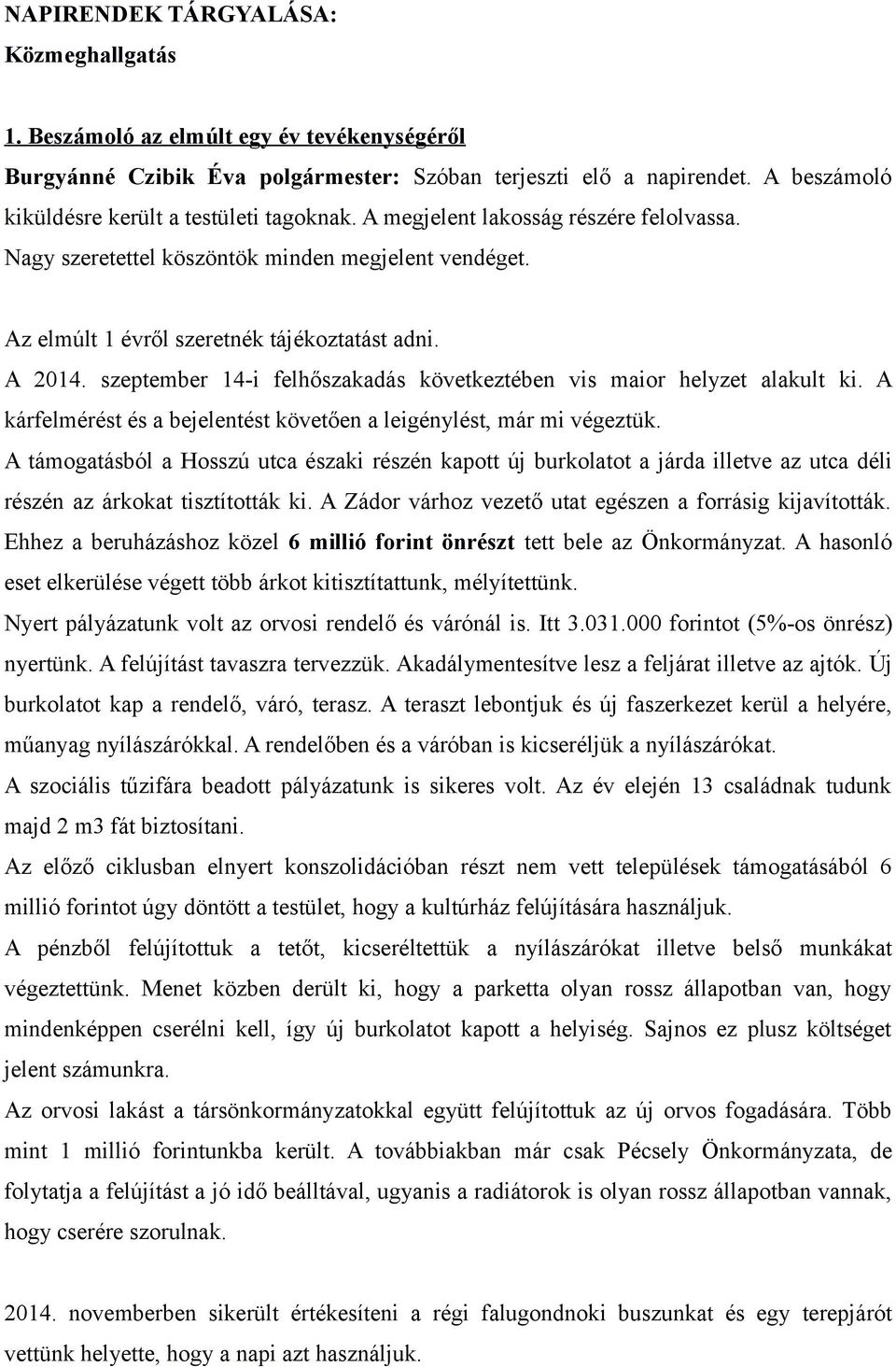 A 2014. szeptember 14-i felhőszakadás következtében vis maior helyzet alakult ki. A kárfelmérést és a bejelentést követően a leigénylést, már mi végeztük.