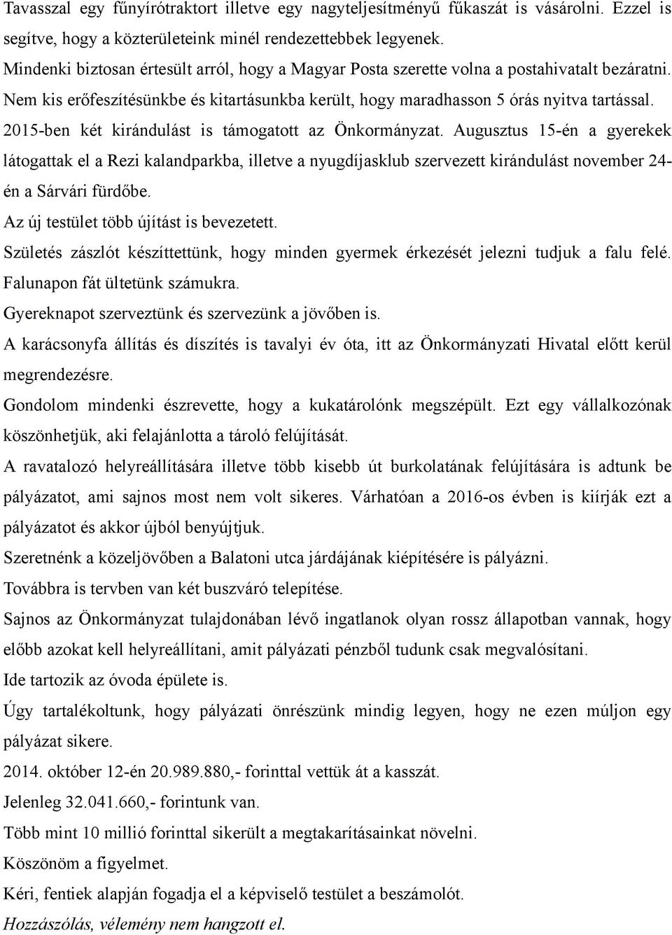 2015-ben két kirándulást is támogatott az Önkormányzat. Augusztus 15-én a gyerekek látogattak el a Rezi kalandparkba, illetve a nyugdíjasklub szervezett kirándulást november 24- én a Sárvári fürdőbe.