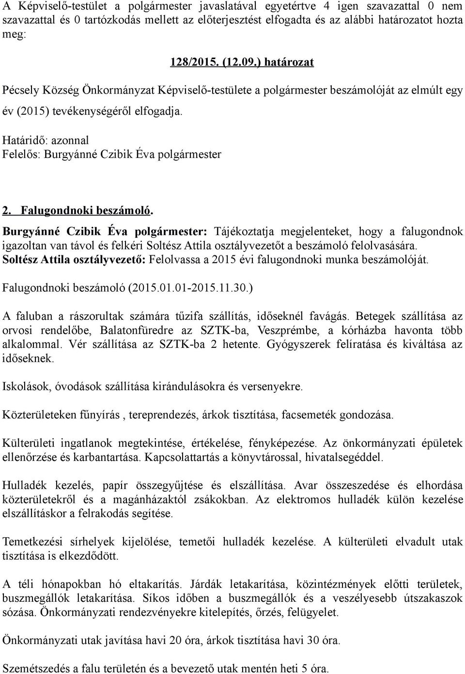 Burgyánné Czibik Éva polgármester: Tájékoztatja megjelenteket, hogy a falugondnok igazoltan van távol és felkéri Soltész Attila osztályvezetőt a beszámoló felolvasására.