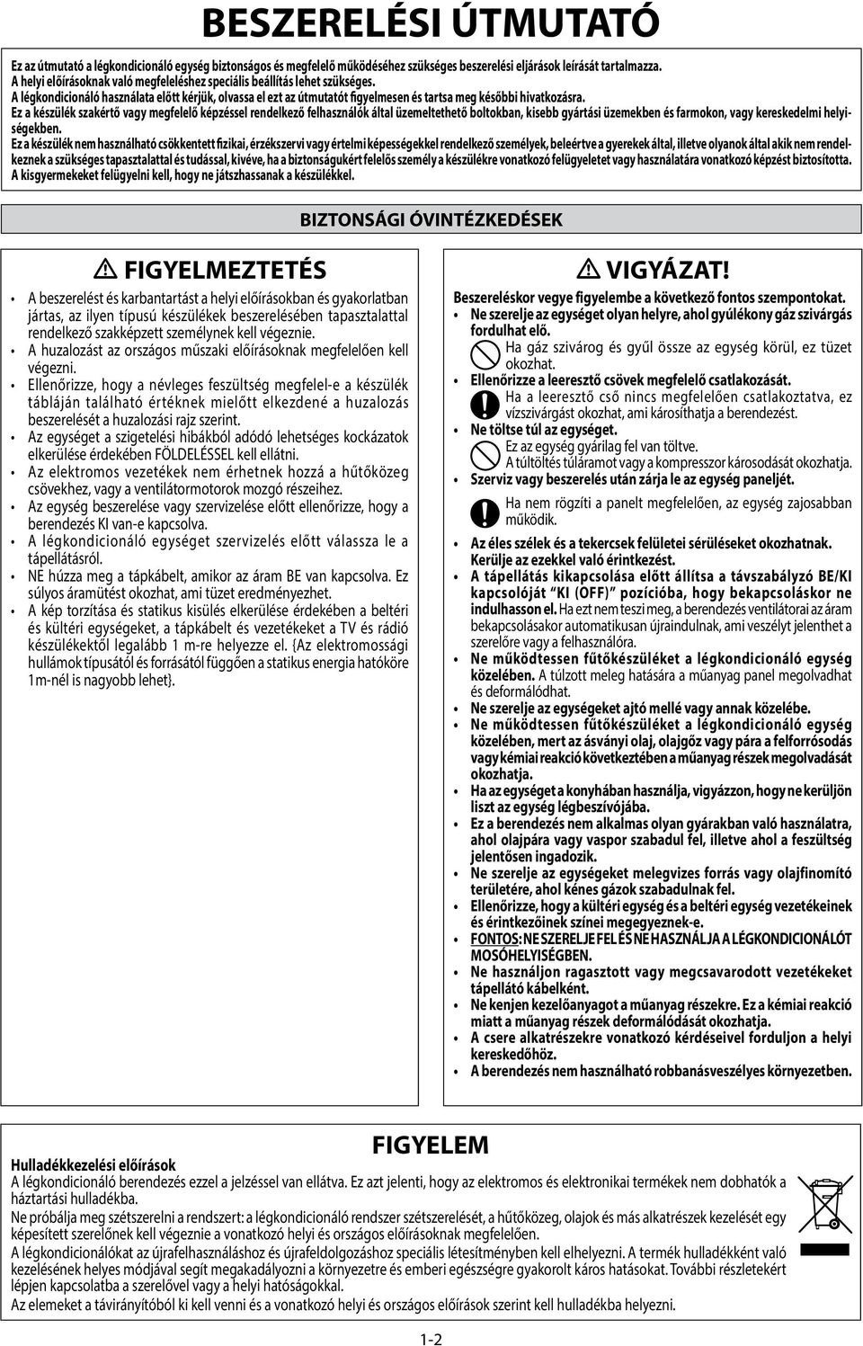 Ez a készülék szakértő vagy megfelelő képzéssel rendelkező felhasználók által üzemeltethető boltokban, kisebb gyártási üzemekben és farmokon, vagy kereskedelmi helyiségekben.
