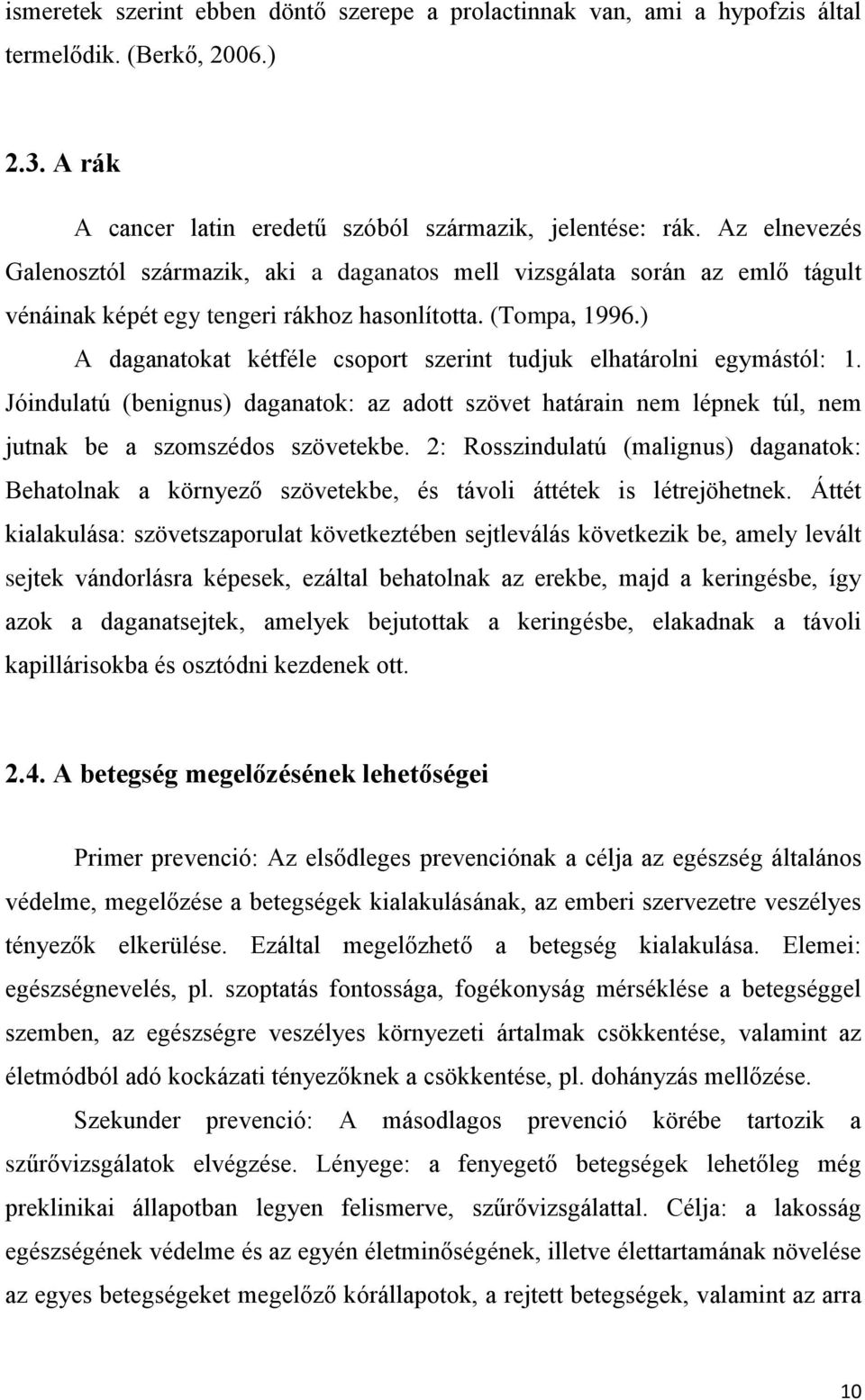 ) A daganatokat kétféle csoport szerint tudjuk elhatárolni egymástól: 1. Jóindulatú (benignus) daganatok: az adott szövet határain nem lépnek túl, nem jutnak be a szomszédos szövetekbe.