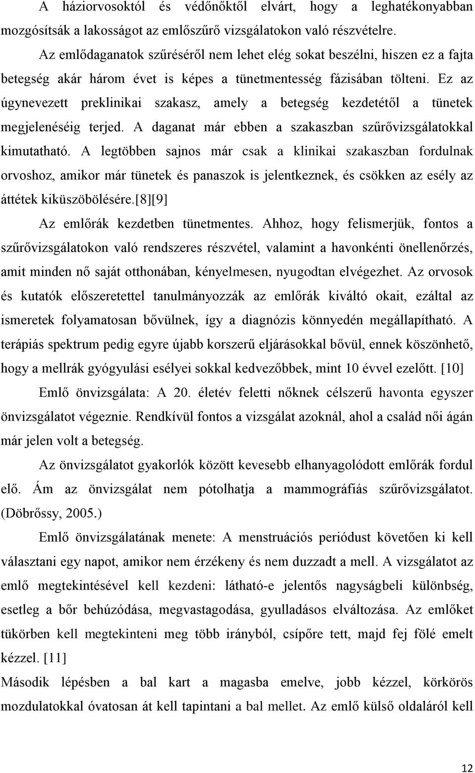 Ez az úgynevezett preklinikai szakasz, amely a betegség kezdetétől a tünetek megjelenéséig terjed. A daganat már ebben a szakaszban szűrővizsgálatokkal kimutatható.