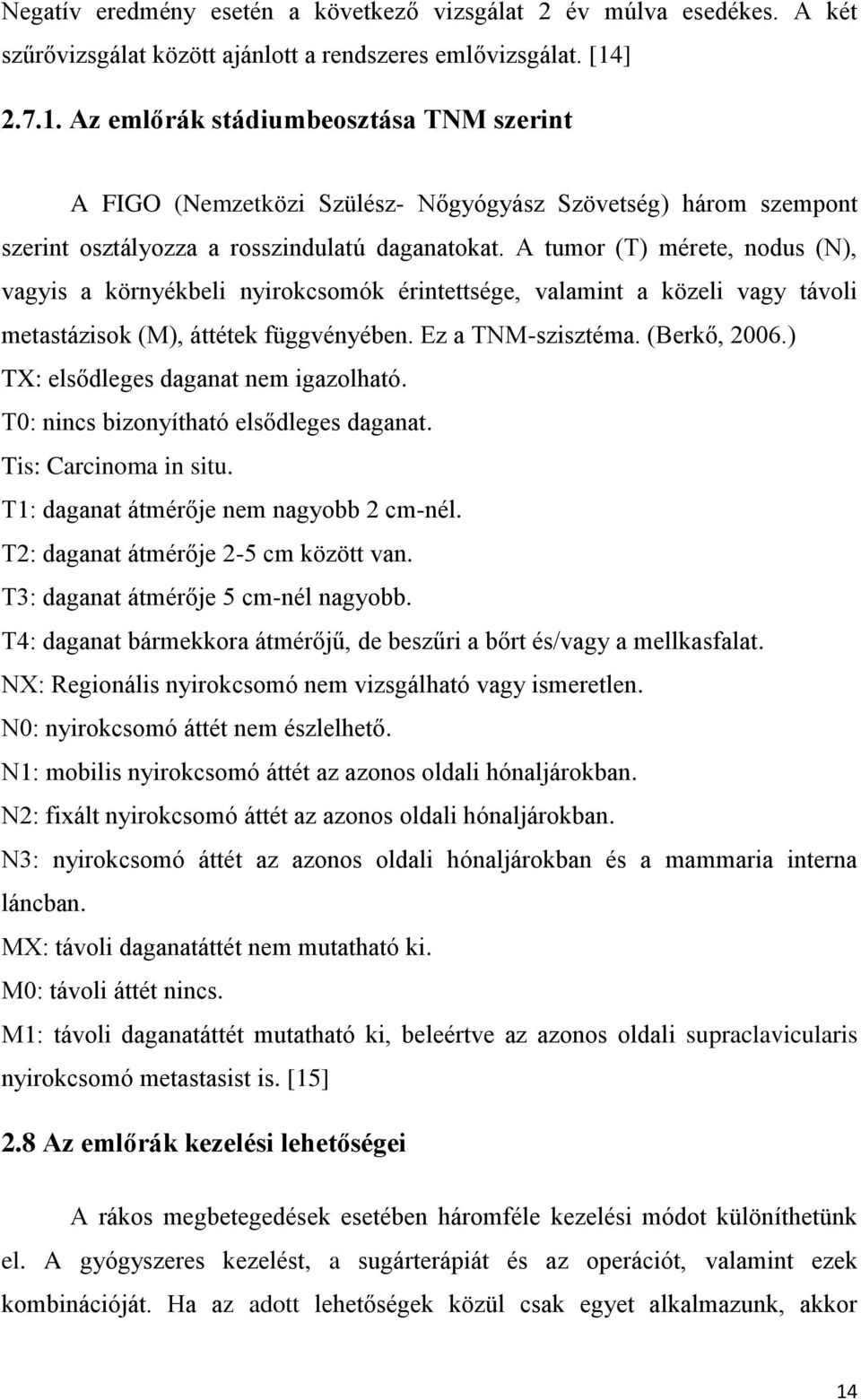 A tumor (T) mérete, nodus (N), vagyis a környékbeli nyirokcsomók érintettsége, valamint a közeli vagy távoli metastázisok (M), áttétek függvényében. Ez a TNM-szisztéma. (Berkő, 2006.