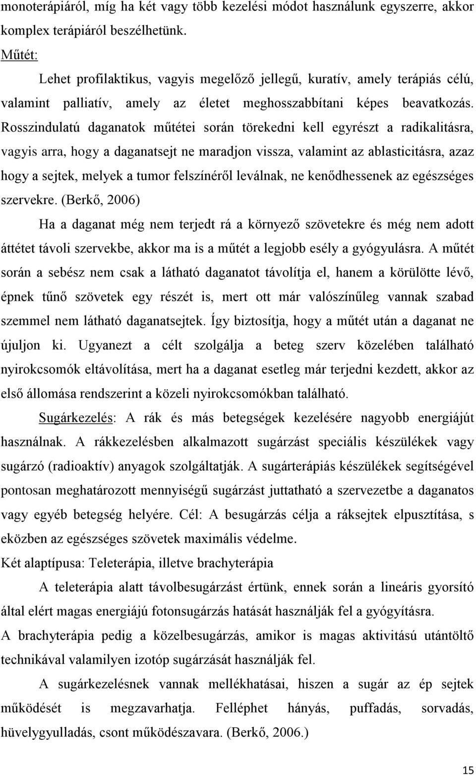 Rosszindulatú daganatok műtétei során törekedni kell egyrészt a radikalitásra, vagyis arra, hogy a daganatsejt ne maradjon vissza, valamint az ablasticitásra, azaz hogy a sejtek, melyek a tumor