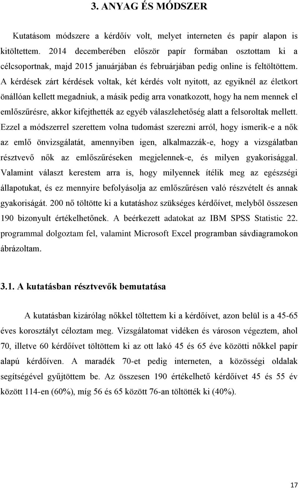 A kérdések zárt kérdések voltak, két kérdés volt nyitott, az egyiknél az életkort önállóan kellett megadniuk, a másik pedig arra vonatkozott, hogy ha nem mennek el emlőszűrésre, akkor kifejthették az