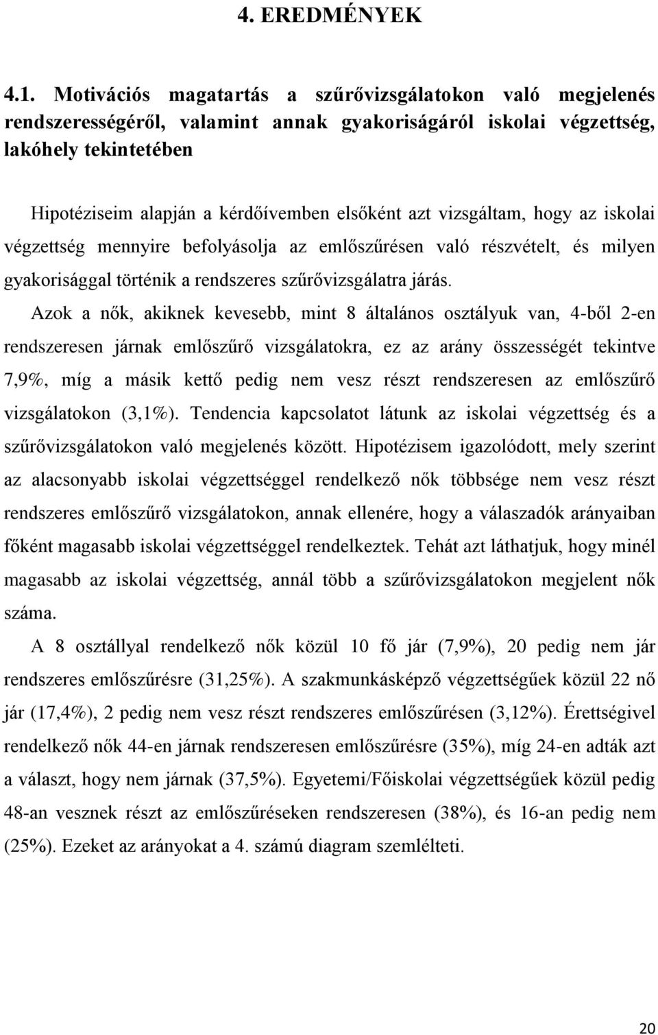 vizsgáltam, hogy az iskolai végzettség mennyire befolyásolja az emlőszűrésen való részvételt, és milyen gyakorisággal történik a rendszeres szűrővizsgálatra járás.