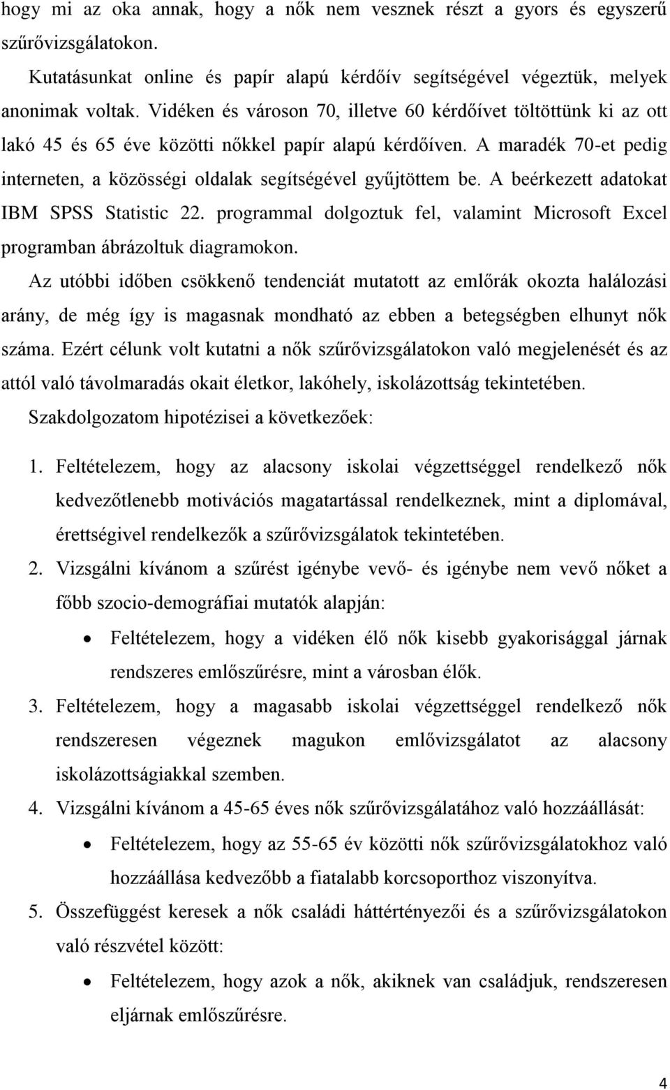 A maradék 70-et pedig interneten, a közösségi oldalak segítségével gyűjtöttem be. A beérkezett adatokat IBM SPSS Statistic 22.