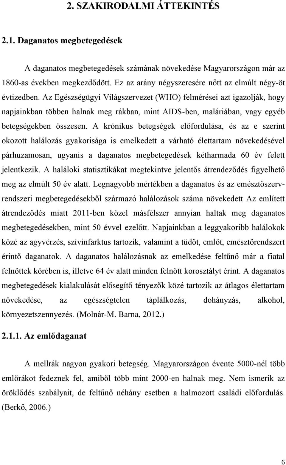 Az Egészségügyi Világszervezet (WHO) felmérései azt igazolják, hogy napjainkban többen halnak meg rákban, mint AIDS-ben, maláriában, vagy egyéb betegségekben összesen.