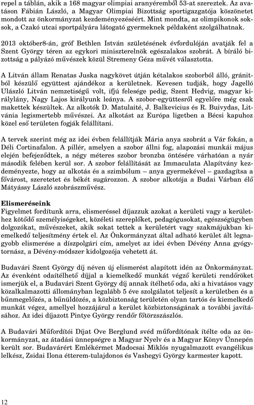 2013 október8-án, gróf Bethlen István születésének évfordulóján avatják fel a Szent György téren az egykori miniszterelnök egészalakos szobrát.