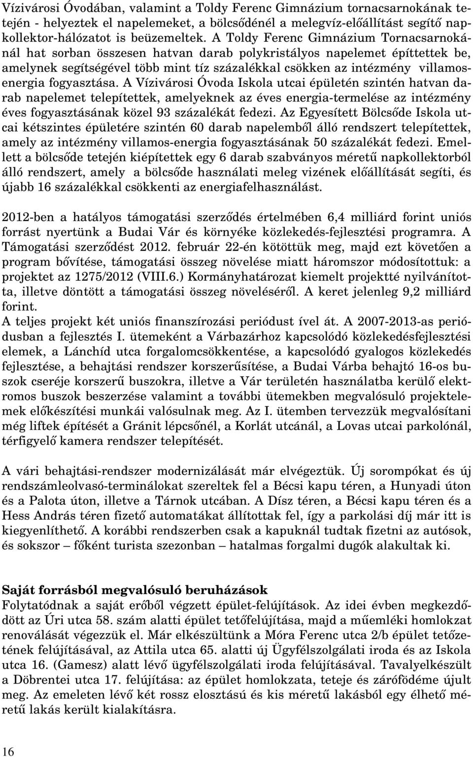 fogyasztása. A Vízivárosi Óvoda Iskola utcai épületén szintén hatvan darab napelemet telepítettek, amelyeknek az éves energia-termelése az intézmény éves fogyasztásának közel 93 százalékát fedezi.