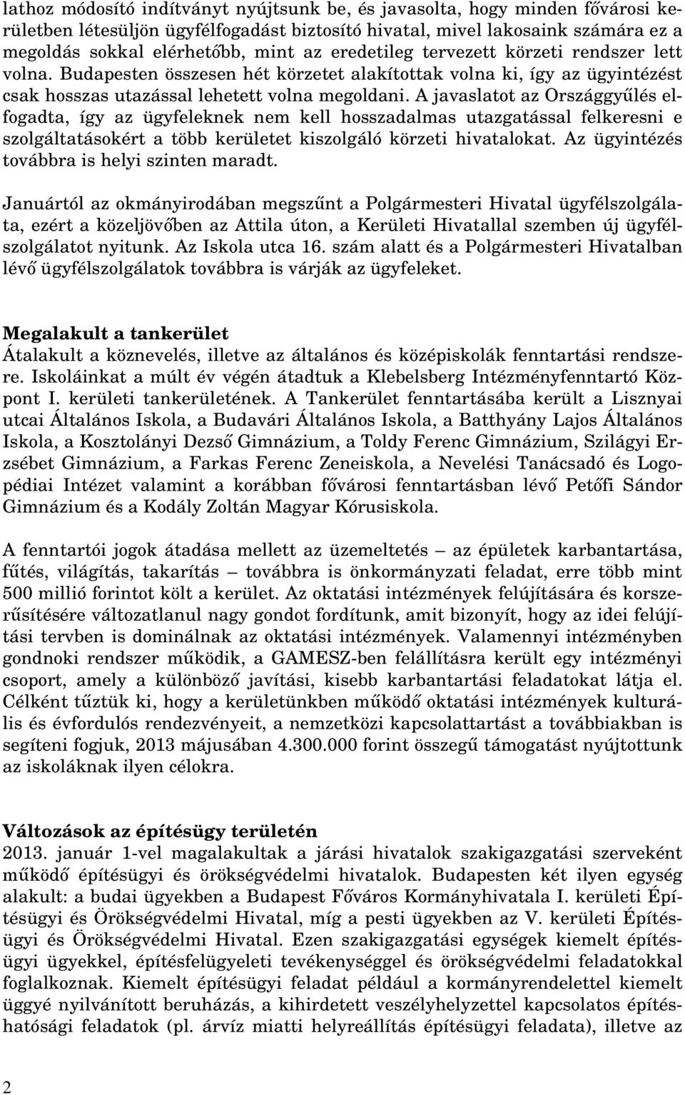 A javaslatot az Országgy lés elfogadta, így az ügyfeleknek nem kell hosszadalmas utazgatással felkeresni e szolgáltatásokért a több kerületet kiszolgáló körzeti hivatalokat.