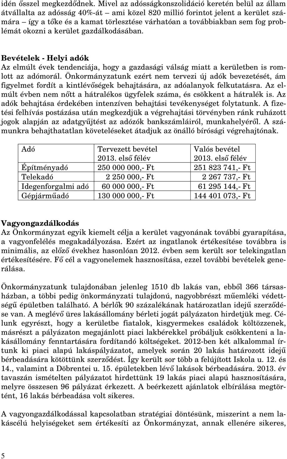 fog problémát okozni a kerület gazdálkodásában. Bevételek - Helyi adók Az elmúlt évek tendenciája, hogy a gazdasági válság miatt a kerületben is romlott az adómorál.