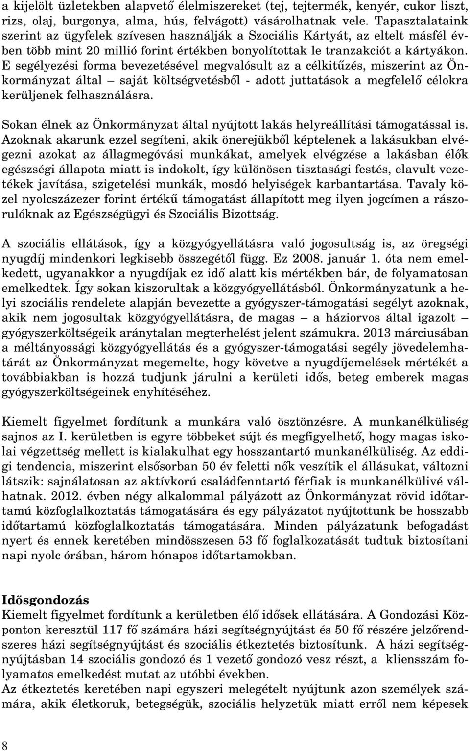 E segélyezési forma bevezetésével megvalósult az a célkit zés, miszerint az Önkormányzat által saját költségvetésb l - adott juttatások a megfelel célokra kerüljenek felhasználásra.