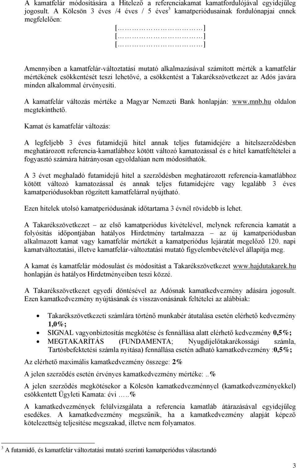 csökkentését teszi lehetővé, a csökkentést a Takarékszövetkezet az Adós javára minden alkalommal érvényesíti. A kamatfelár változás mértéke a Magyar Nemzeti Bank honlapján: www.mnb.