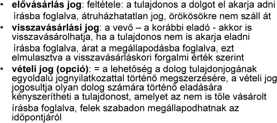 visszavásárláskori forgalmi érték szerint vételi jog (opció): = a lehetőség a dolog tulajdonjogának egyoldalú jognyilatkozattal történő megszerzésére, a vételi