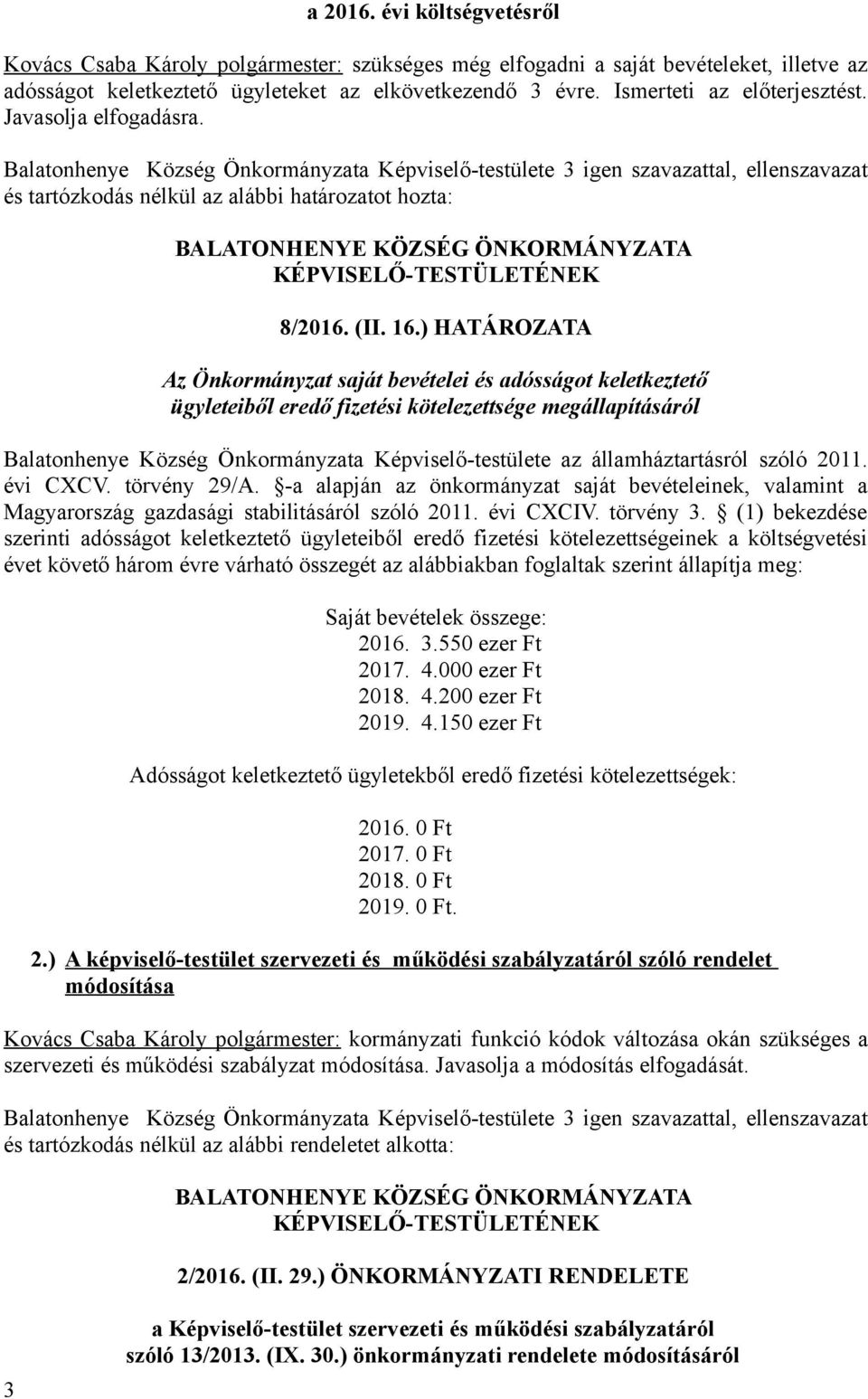 ) HATÁROZATA Az Önkormányzat saját bevételei és adósságot keletkeztető ügyleteiből eredő fizetési kötelezettsége megállapításáról Balatonhenye Község Önkormányzata Képviselő-testülete az