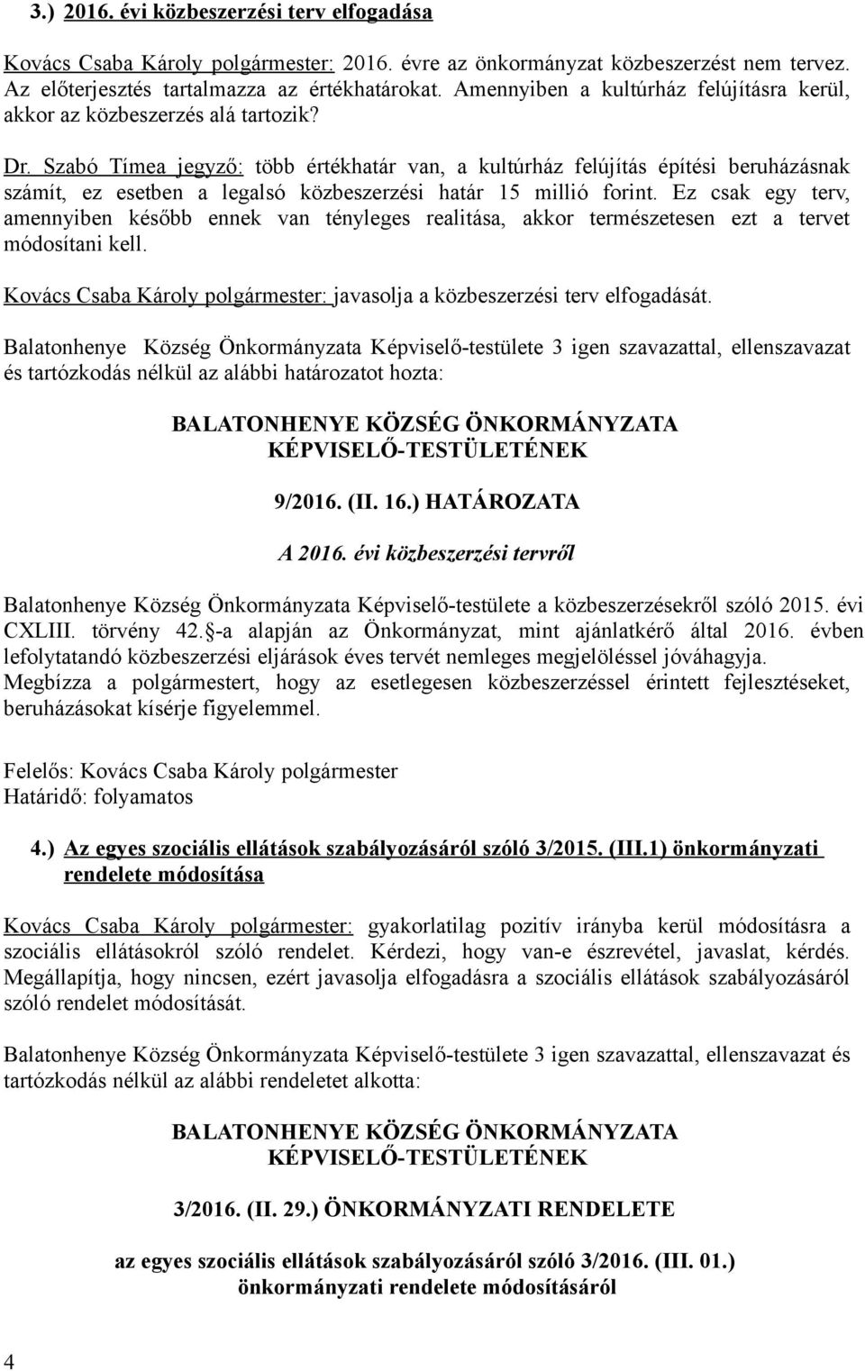 Szabó Tímea jegyző: több értékhatár van, a kultúrház felújítás építési beruházásnak számít, ez esetben a legalsó közbeszerzési határ 15 millió forint.