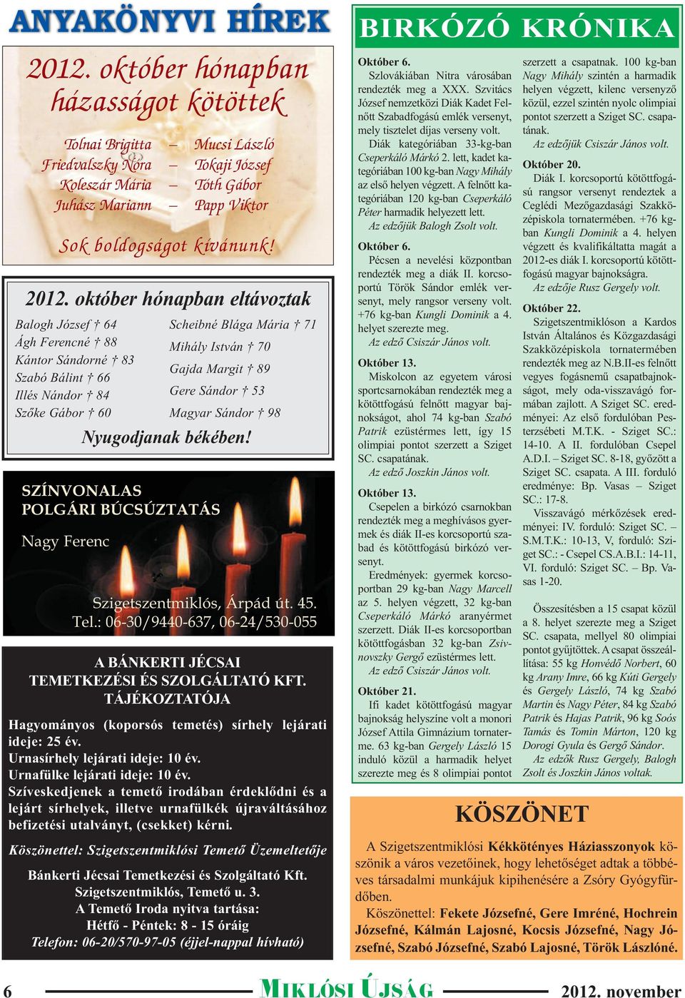 október hónapban eltávoztak Balogh József 64 Ágh Ferencné 88 Kántor Sándorné 83 Szabó Bálint 66 Illés Nándor 84 Szőke Gábor 60 Scheibné Blága Mária 71 Mihály István 70 Gajda Margit 89 Gere Sándor 53