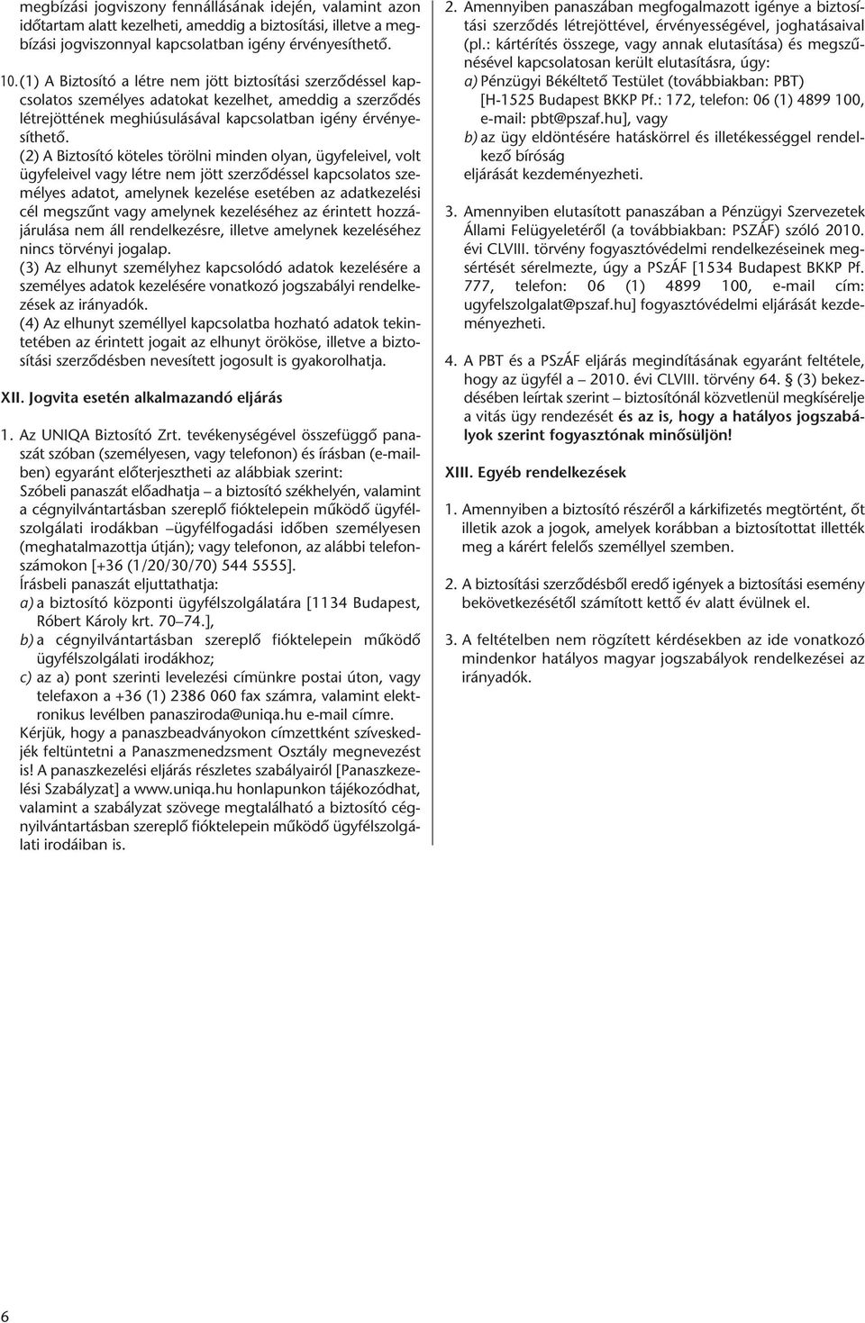 (2) A Biztosító köteles törölni minden olyan, ügyfeleivel, volt ügyfeleivel vagy létre nem jött szerződéssel kapcsolatos személyes adatot, amelynek kezelése esetében az adatkezelési cél megszűnt vagy