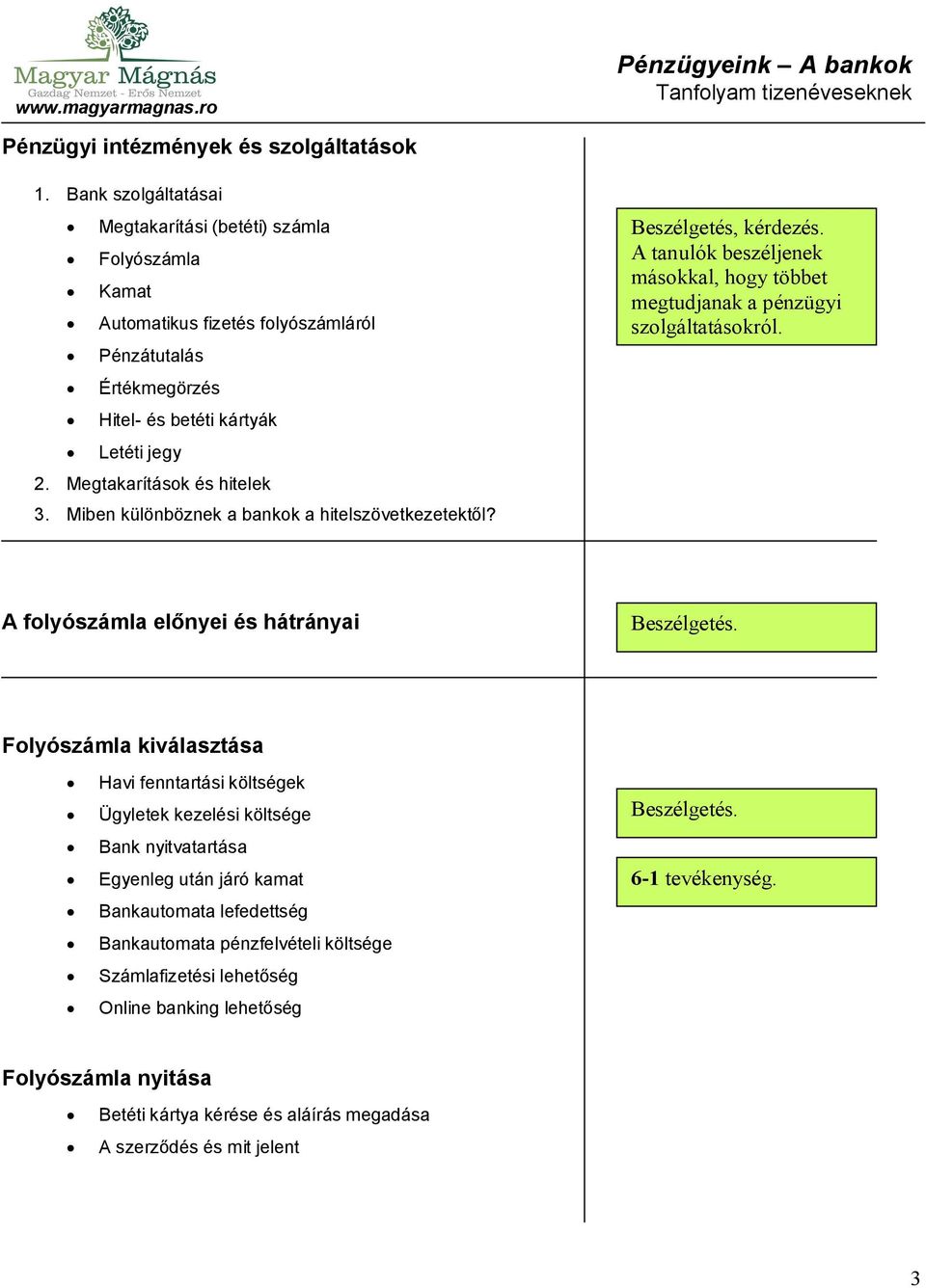 Miben különböznek a bankok a hitelszövetkezetektől? Beszélgetés, kérdezés. A tanulók beszéljenek másokkal, hogy többet megtudjanak a pénzügyi szolgáltatásokról.