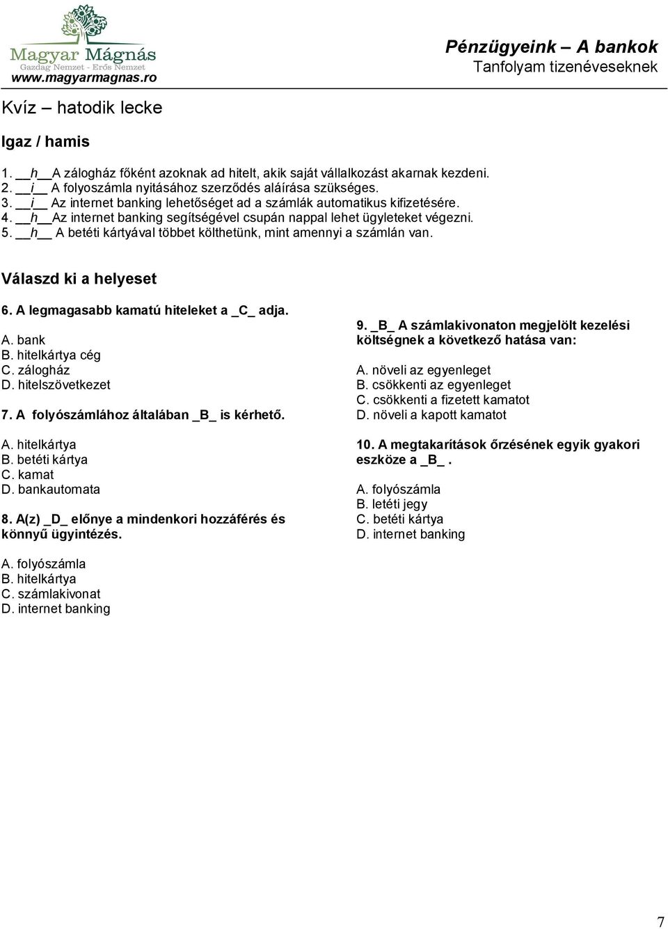 h A betéti kártyával többet költhetünk, mint amennyi a számlán van. Válaszd ki a helyeset 6. A legmagasabb kamatú hiteleket a _C_ adja. A. bank B. hitelkártya cég C. zálogház D. hitelszövetkezet 7.