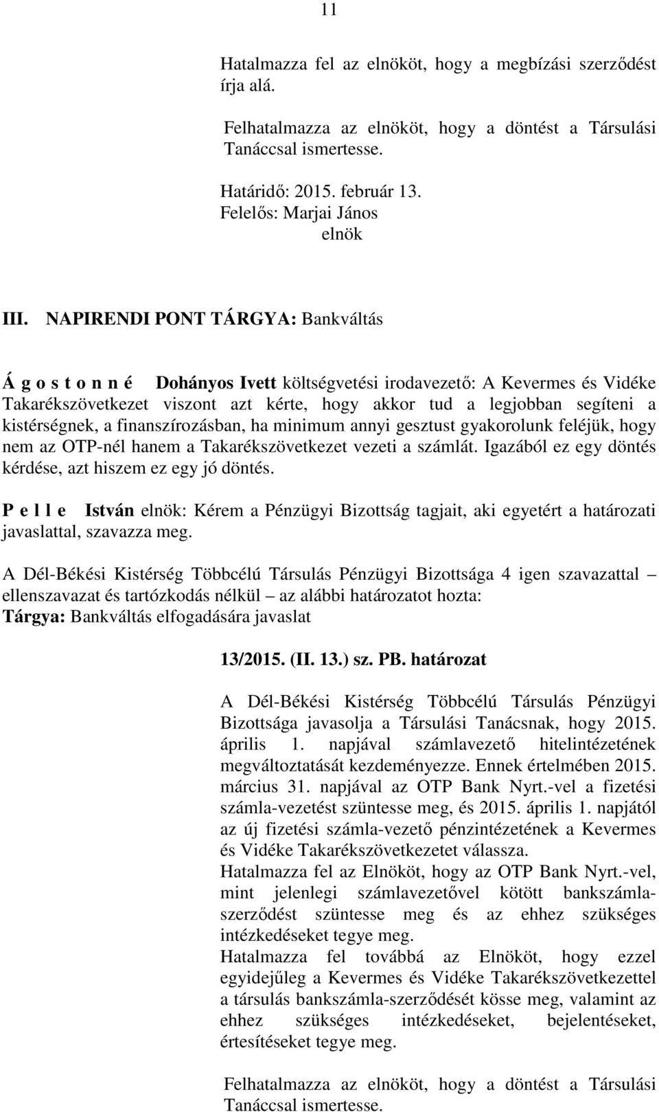 kistérségnek, a finanszírozásban, ha minimum annyi gesztust gyakorolunk feléjük, hogy nem az OTP-nél hanem a Takarékszövetkezet vezeti a számlát.