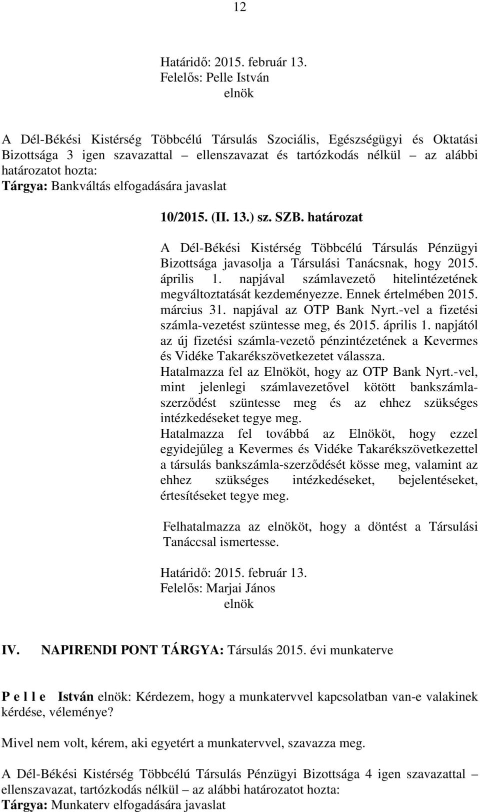 napjával számlavezető hitelintézetének megváltoztatását kezdeményezze. Ennek értelmében 2015. március 31. napjával az OTP Bank Nyrt.-vel a fizetési számla-vezetést szüntesse meg, és 2015. április 1.