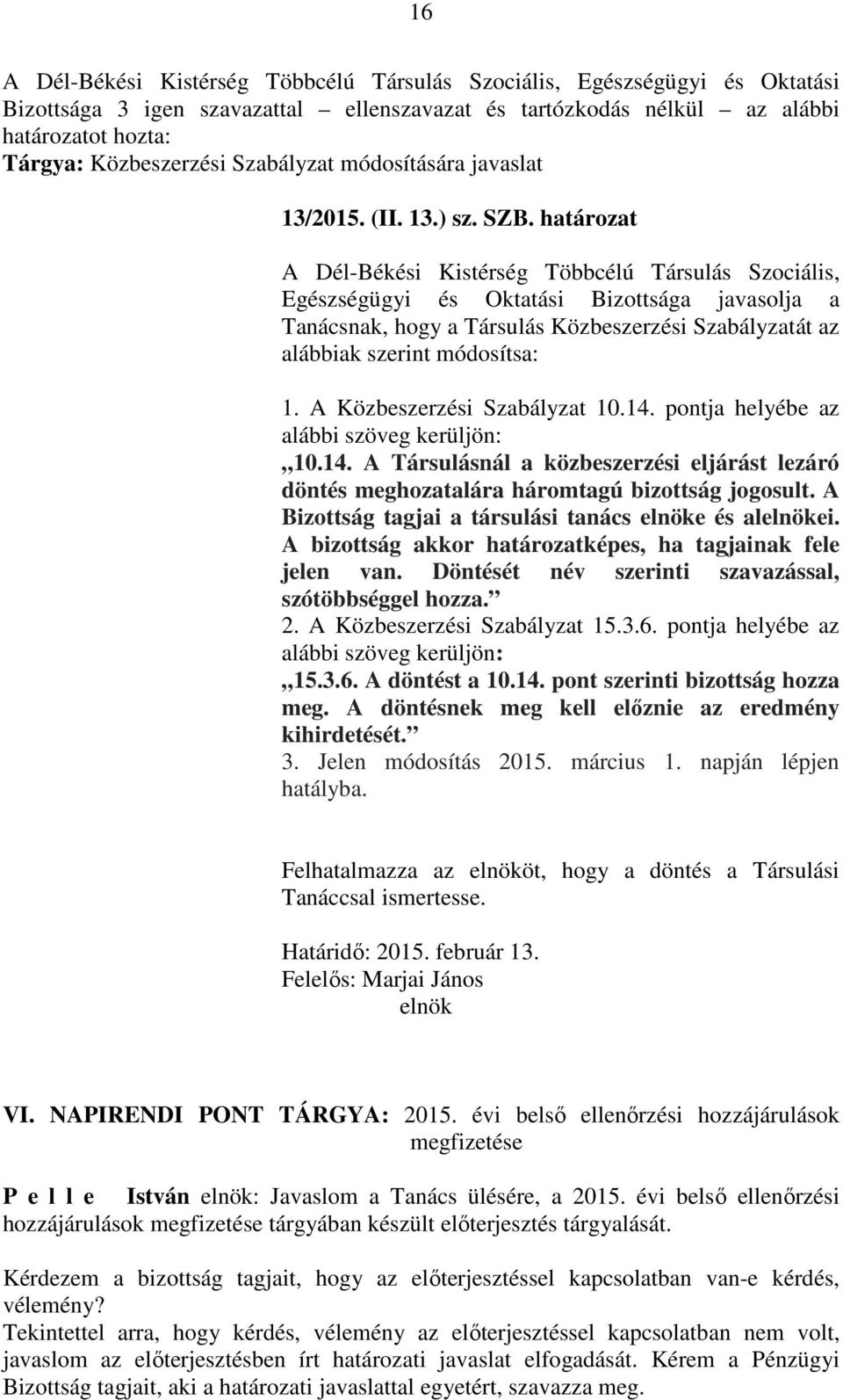 határozat A Dél-Békési Kistérség Többcélú Társulás Szociális, Egészségügyi és Oktatási Bizottsága javasolja a Tanácsnak, hogy a Társulás Közbeszerzési Szabályzatát az alábbiak szerint módosítsa: 1.