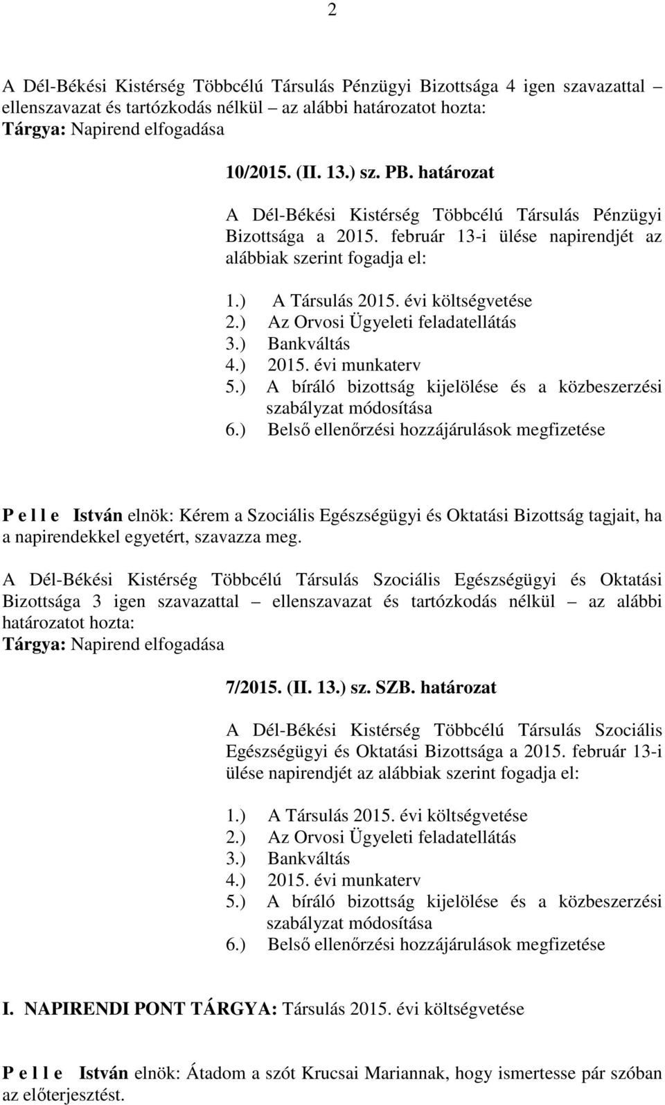 ) Az Orvosi Ügyeleti feladatellátás 3.) Bankváltás 4.) 2015. évi munkaterv 5.) A bíráló bizottság kijelölése és a közbeszerzési szabályzat módosítása 6.