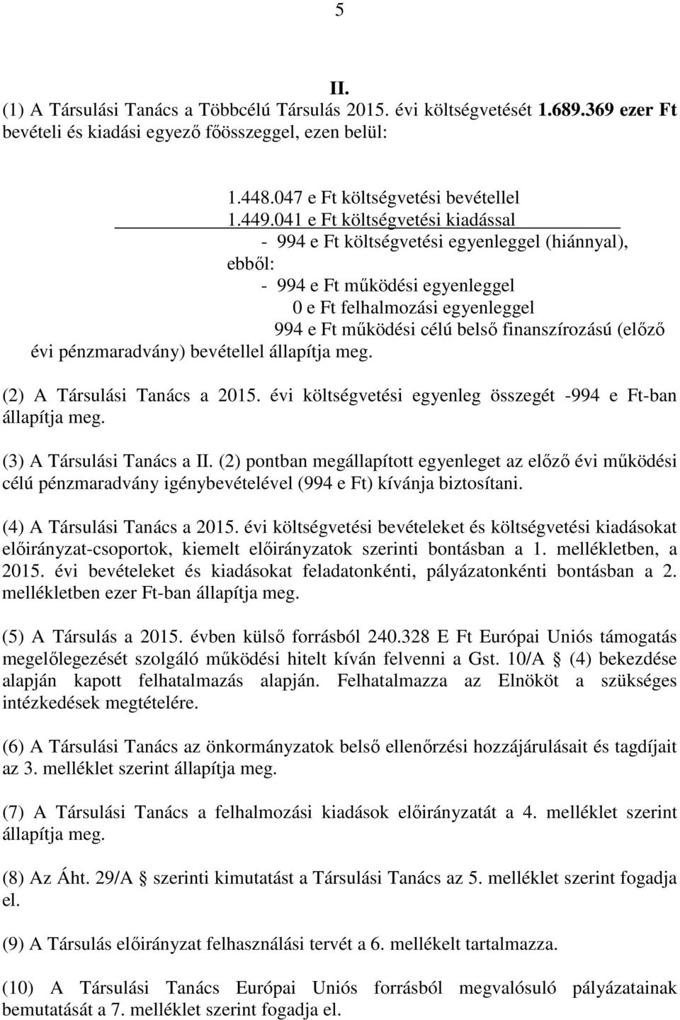 (előző évi pénzmaradvány) bevétellel állapítja meg. (2) A Társulási Tanács a 2015. évi költségvetési egyenleg összegét -994 e Ft-ban állapítja meg. (3) A Társulási Tanács a II.