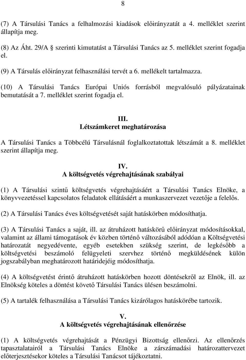 III. Létszámkeret meghatározása A Társulási Tanács a Többcélú Társulásnál foglalkoztatottak létszámát a 8. melléklet szerint állapítja meg. IV.