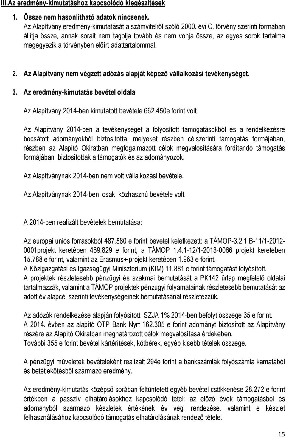 Az Alapítvány nem végzett adózás alapját képező vállalkozási tevékenységet. 3. Az eredmény-kimutatás bevétel oldala Az Alapítvány 2014-ben kimutatott bevétele 662.450e forint volt.