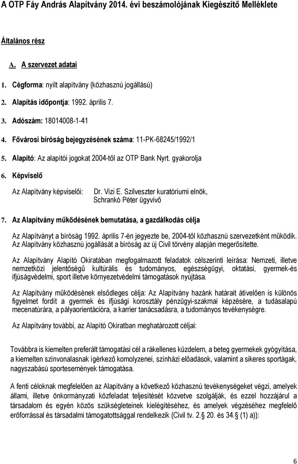 Képviselő Az Alapítvány képviselői: Dr. Vizi E. Szilveszter kuratóriumi elnök, Schrankó Péter ügyvivő 7. Az Alapítvány működésének bemutatása, a gazdálkodás célja Az Alapítványt a bíróság 1992.