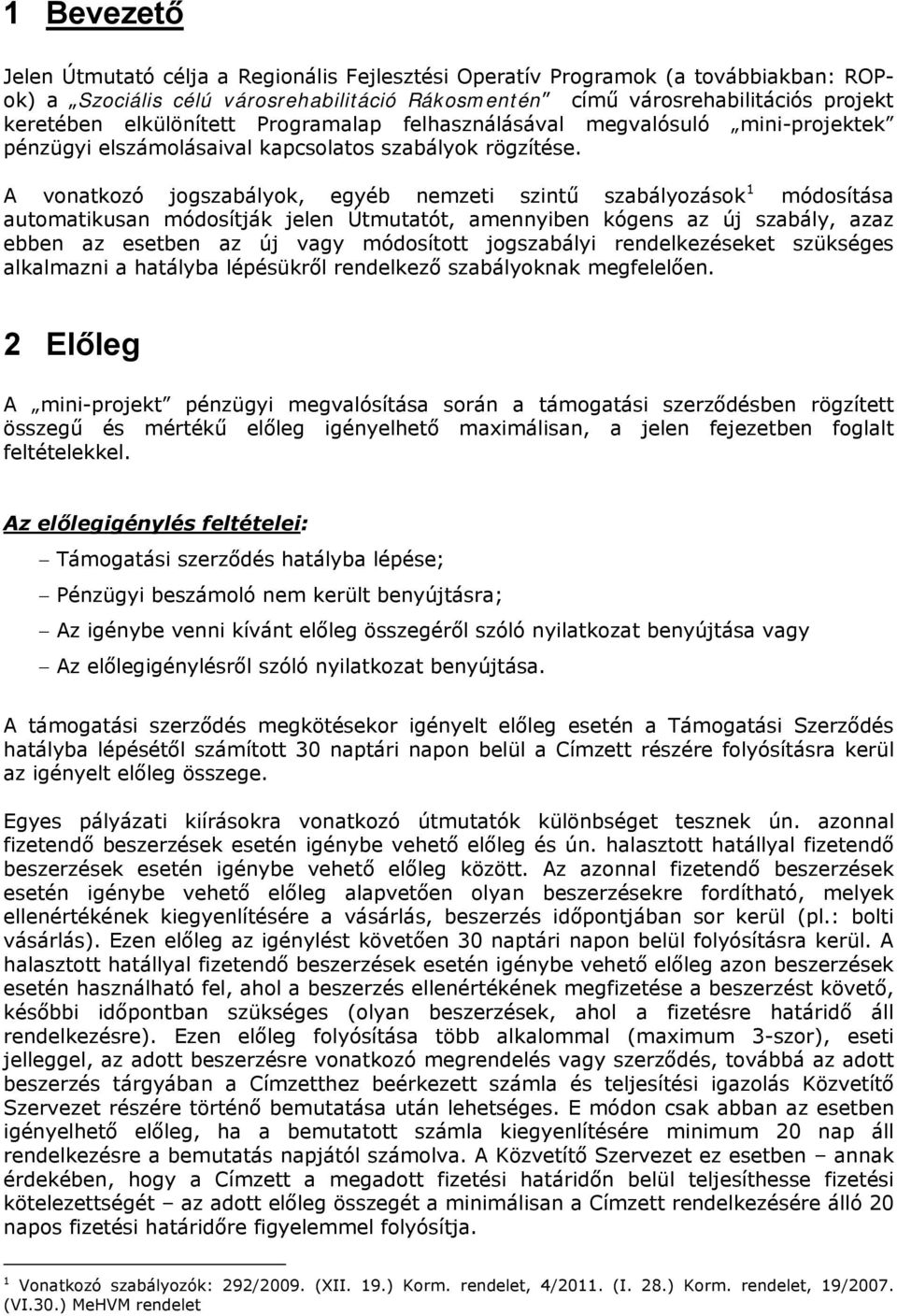 A vonatkozó jogszabályok, egyéb nemzeti szintű szabályozások 1 módosítása automatikusan módosítják jelen Útmutatót, amennyiben kógens az új szabály, azaz ebben az esetben az új vagy módosított