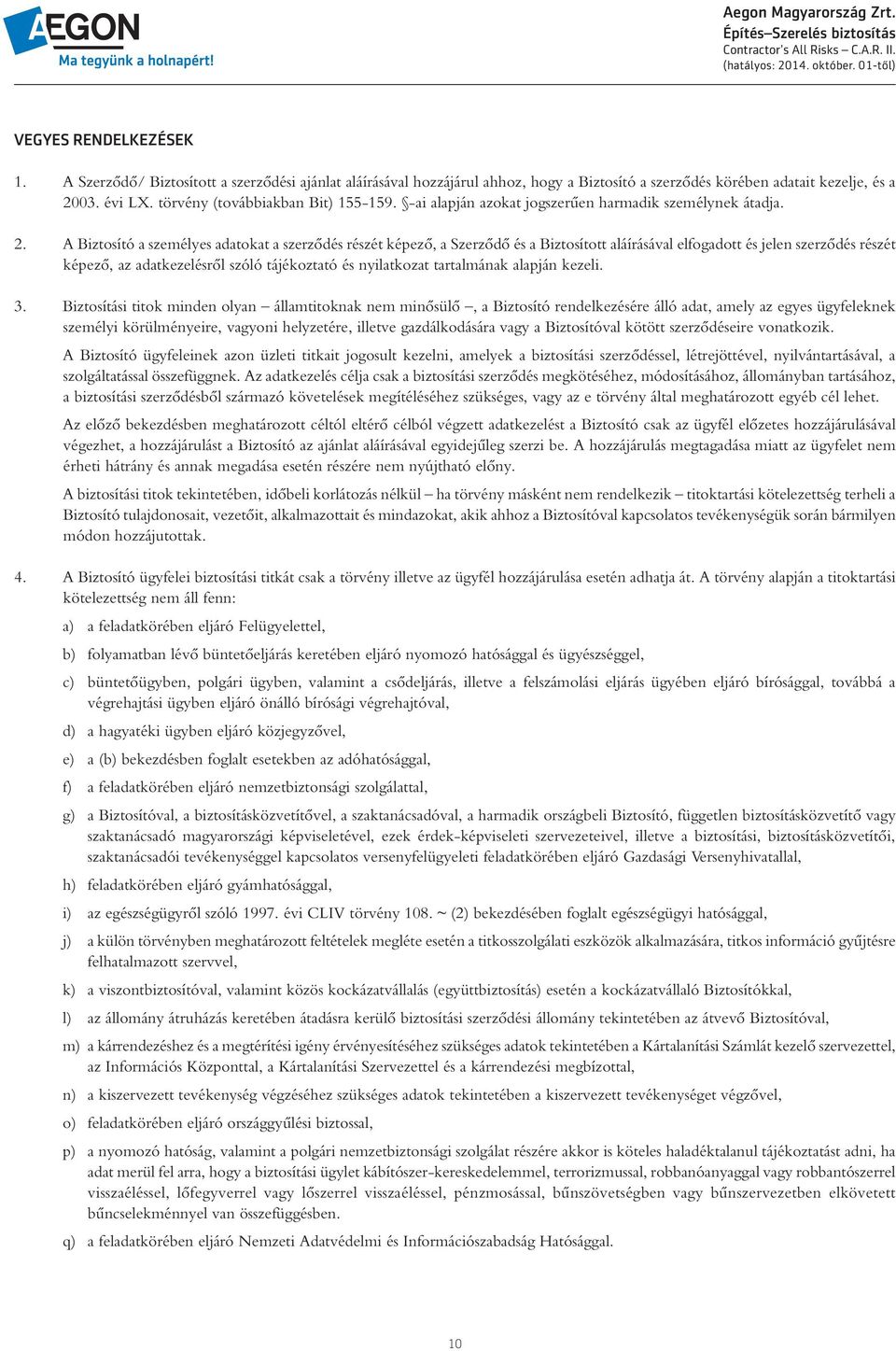 A Biztosító a személyes adatokat a szerzôdés részét képezô, a Szerzôdô és a Biztosított aláírásával elfogadott és jelen szerzôdés részét képezô, az adatkezelésrôl szóló tájékoztató és nyilatkozat