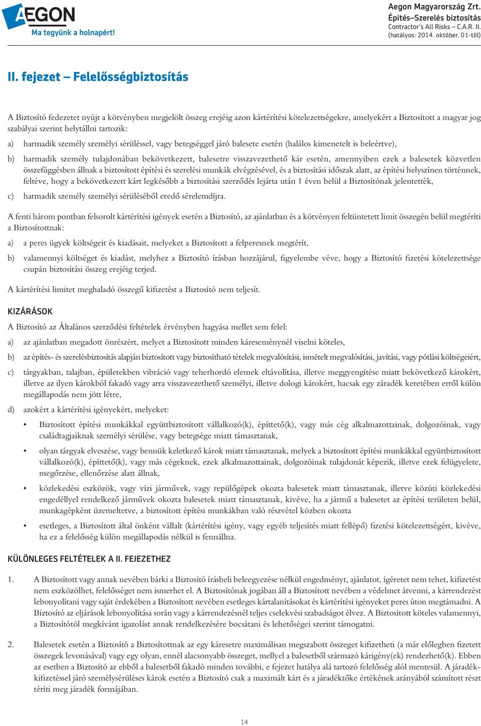 visszavezethetô kár esetén, amennyiben ezek a balesetek közvetlen összefüggésben állnak a biztosított építési és szerelési munkák elvégzésével, és a biztosítási idôszak alatt, az építési helyszínen